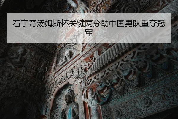 石宇奇汤姆斯杯关键两分助中国男队重夺冠军